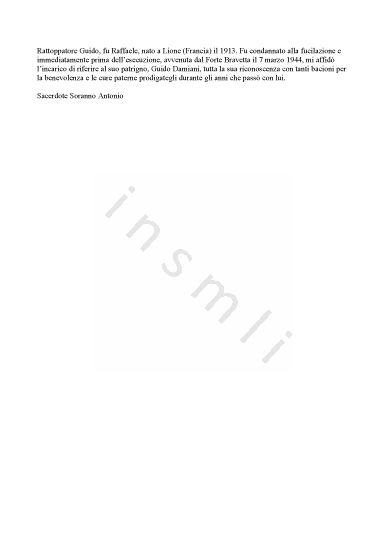 L’immagine riproduce la trascrizione della lettera del sacerdote Antonio Soranno, in cui egli annotò l’ultimo messaggio indirizzato da Guido Rattoppatore al patrigno Guido Damiani pochi istanti prima della fucilazione e che il condannato non fu in grado di scrivere in prima persona a causa della mutilazione delle dita della mano destra subita durante le torture in via Tasso.